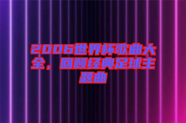 2006世界杯歌曲大全,回顧經典足球主題曲