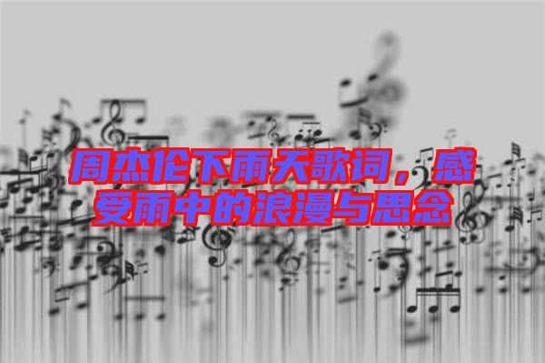 周杰倫下雨天歌詞,感受雨中的浪漫與思念