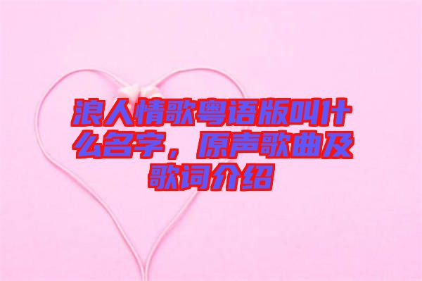 浪人情歌粵語版叫什么名字,原聲歌曲及歌詞介紹
