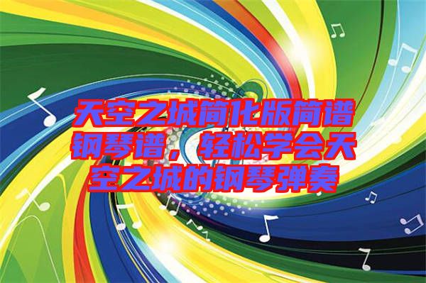 天空之城簡化版簡譜鋼琴譜,輕松學會天空之城的鋼琴彈奏