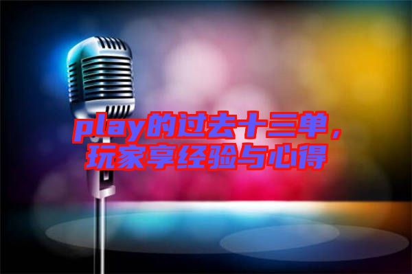 play的過去十三單,玩家享經驗與心得