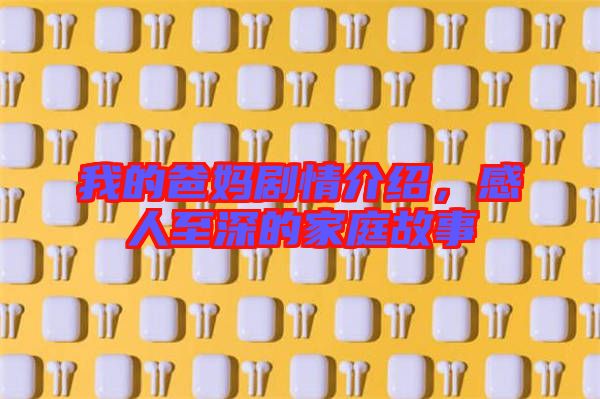 我的爸媽劇情介紹,感人至深的家庭故事