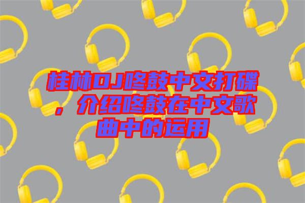 桂林DJ咚鼓中文打碟,介紹咚鼓在中文歌曲中的運用