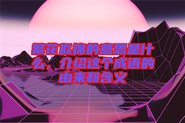 繁花似錦的意思是什么，介紹這個成語的由來和含義