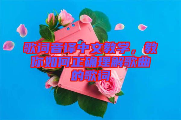 歌詞音譯中文教學,教你如何正確理解歌曲的歌詞