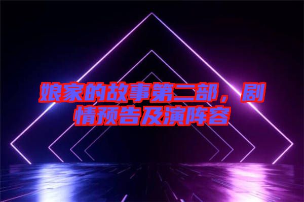 娘家的故事第二部，劇情預(yù)告及演陣容