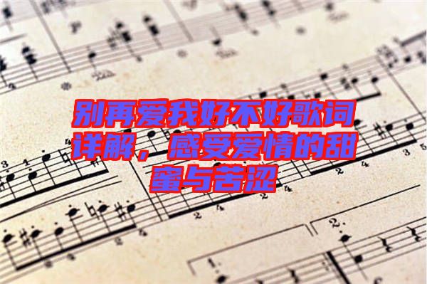 別再愛(ài)我好不好歌詞詳解,感受愛(ài)情的甜蜜與苦澀