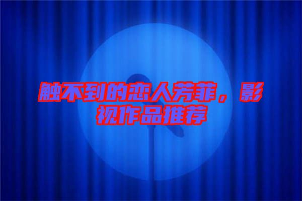 觸不到的戀人芳菲,影視作品推薦