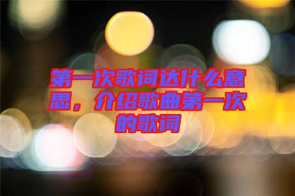 第一次歌詞達什么意思,介紹歌曲第一次的歌詞