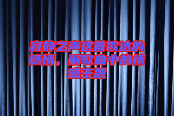 寂靜之聲這首歌達(dá)的感情,解歌曲中的情感主題