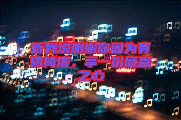 聽我說謝謝你因為有你簡譜,享一份感恩之心