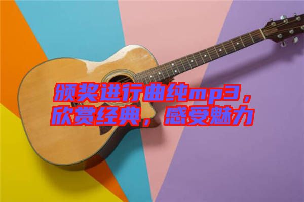 頒獎進行曲純mp3,欣賞經典,感受魅力