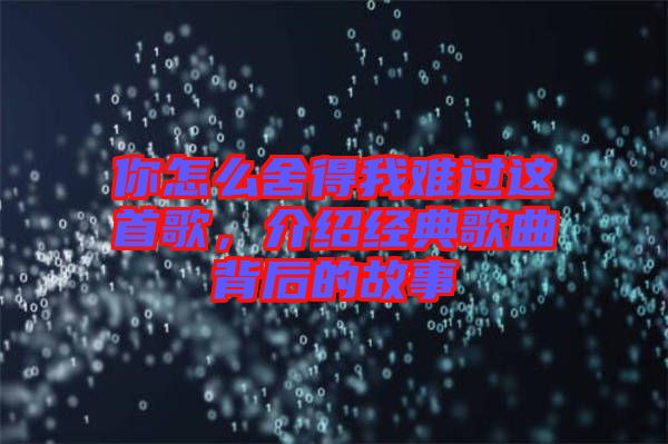 你怎么舍得我難過這首歌，介紹經典歌曲背后的故事