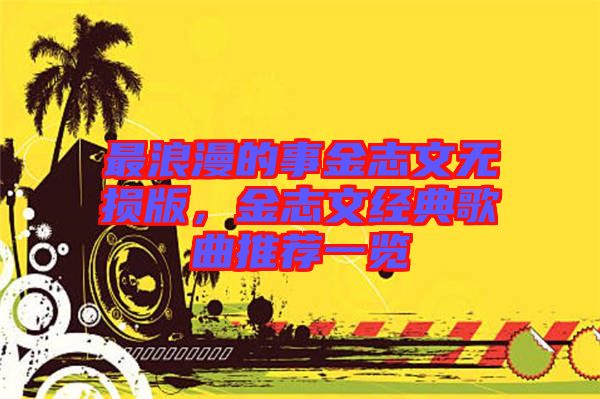 最浪漫的事金志文無損版,金志文經典歌曲推薦一覽