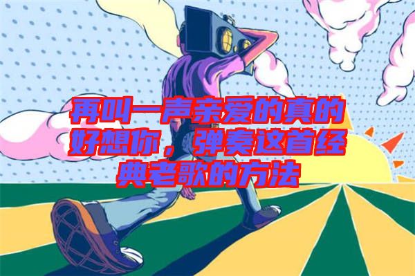 再叫一聲親愛的真的好想你，彈奏這首經(jīng)典老歌的方法