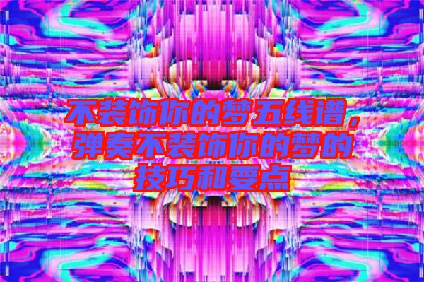 不裝飾你的夢五線譜,彈奏不裝飾你的夢的技巧和要點