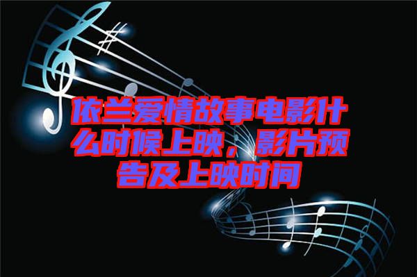依蘭愛情故事電影什么時(shí)候上映，影片預(yù)告及上映時(shí)間