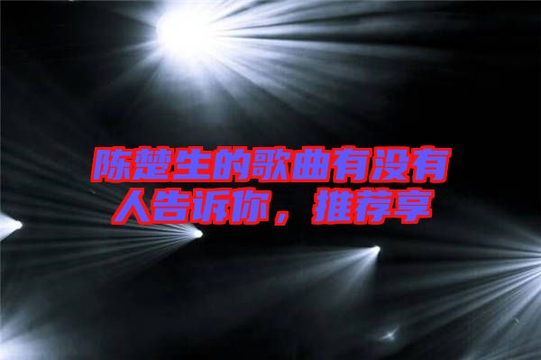 陳楚生的歌曲有沒有人告訴你,推薦享