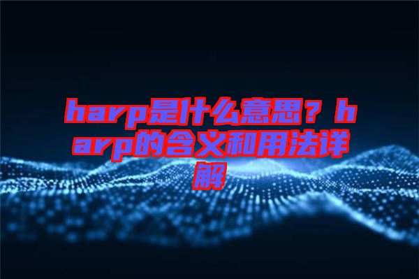 harp是什么意思?harp的含義和用法詳解