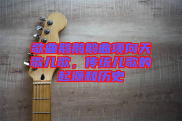 歌曲鵝鵝鵝曲項向天歌兒歌,傳統兒歌的起源和歷史