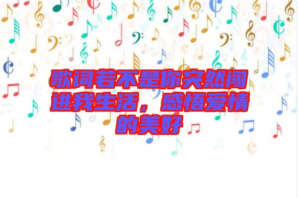 歌詞若不是你突然闖進(jìn)我生活,感悟愛(ài)情的美好
