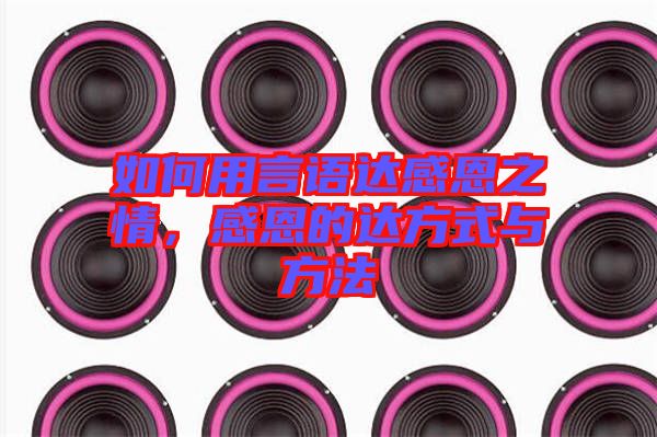 如何用言語達(dá)感恩之情,感恩的達(dá)方式與方法