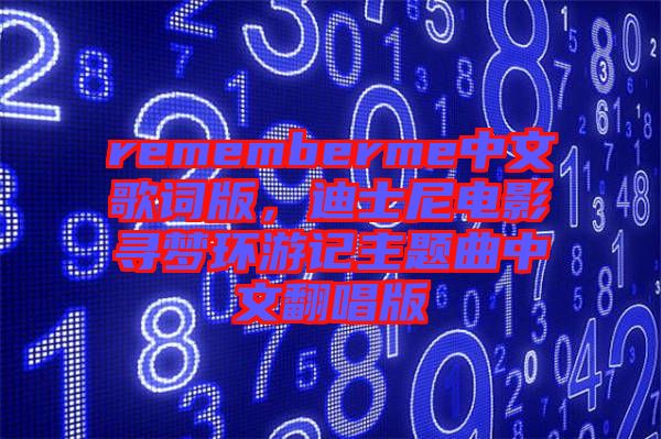 rememberme中文歌詞版,迪士尼電影尋夢環(huán)游記主題曲中文翻唱版