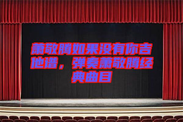 蕭敬騰如果沒有你吉他譜,彈奏蕭敬騰經典曲目