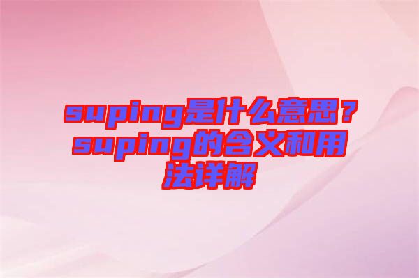 suping是什么意思?suping的含義和用法詳解