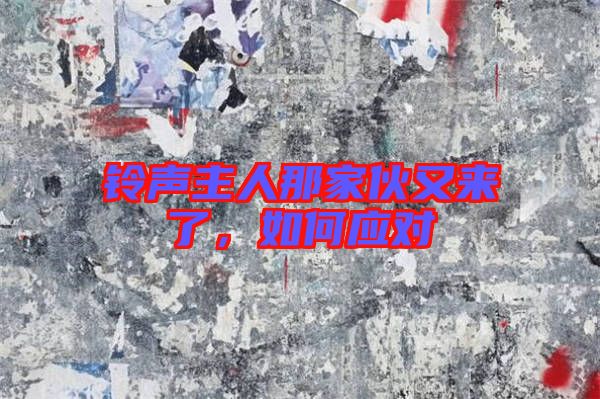 鈴聲主人那家伙又來了,如何應對