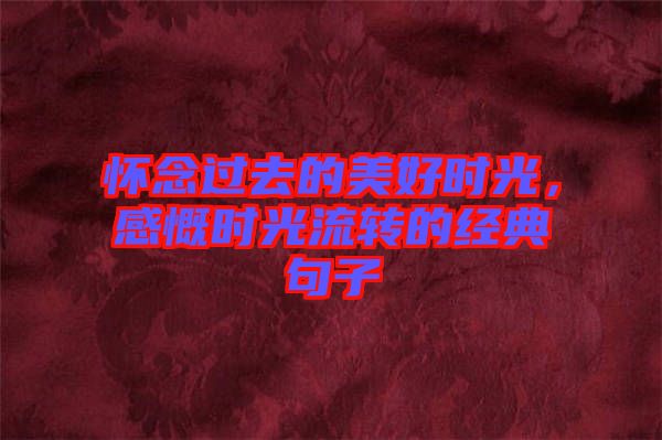 懷念過去的美好時光,感慨時光流轉的經典句子