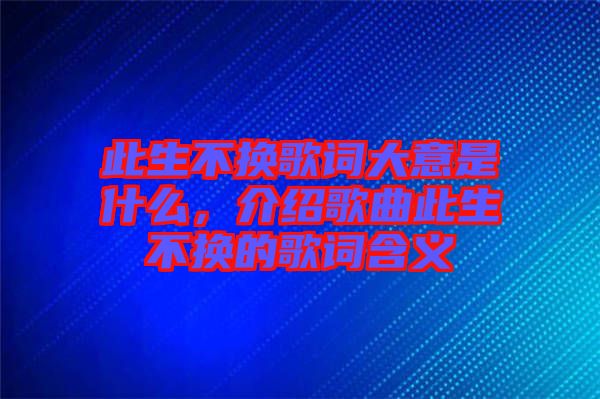 此生不換歌詞大意是什么,介紹歌曲此生不換的歌詞含義