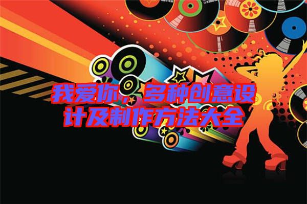 我愛你,多種創意設計及制作方法大全