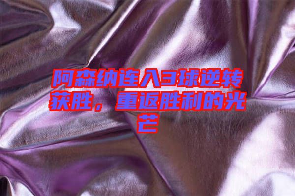 阿森納連入3球逆轉獲勝,重返勝利的光芒