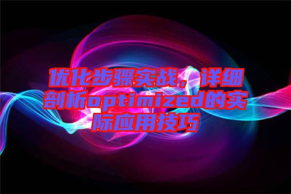 優化步驟實戰,詳細剖析optimized的實際應用技巧