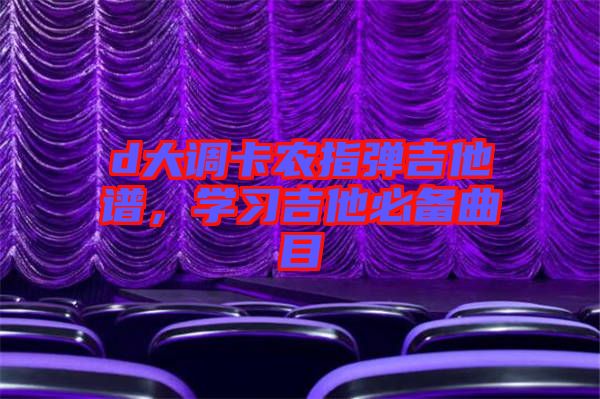 d大調卡農指彈吉他譜,學習吉他必備曲目