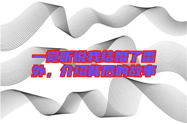 一覺聽說我結婚了番外,介紹背后的故事