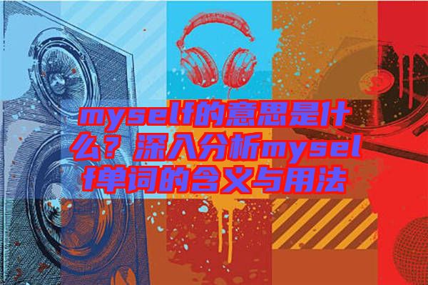 myself的意思是什么?深入分析myself單詞的含義與用法