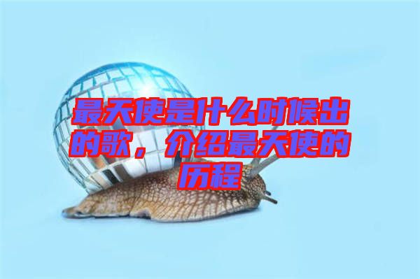 最天使是什么時候出的歌,介紹最天使的歷程