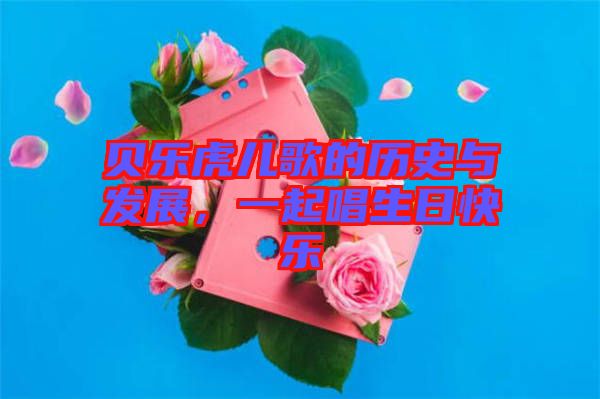 貝樂虎兒歌的歷史與發展，一起唱生日快樂