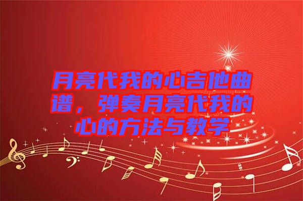 月亮代我的心吉他曲譜,彈奏月亮代我的心的方法與教學
