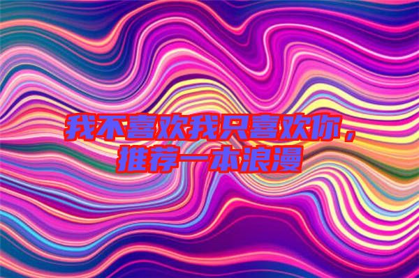 我不喜歡我只喜歡你,推薦一本浪漫