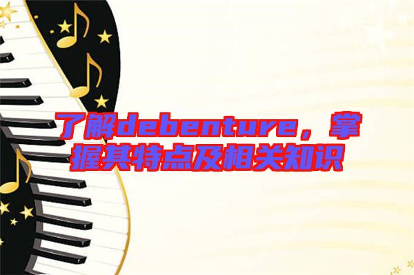 了解debenture,掌握其特點及相關知識