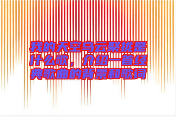 我的天空烏云聚攏是什么歌,介紹一首經典歌曲的背景和歌詞