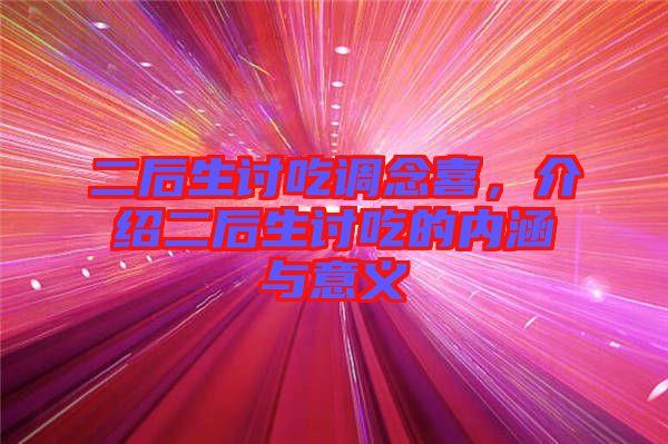 二后生討吃調(diào)念喜,介紹二后生討吃的內(nèi)涵與意義