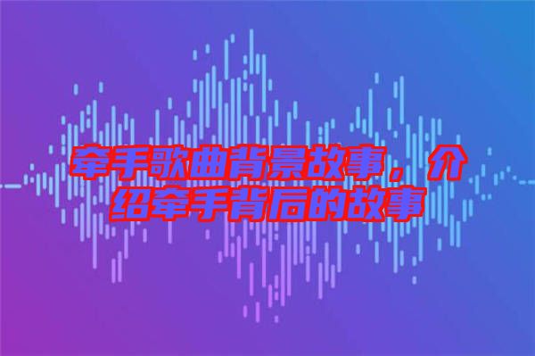 牽手歌曲背景故事,介紹牽手背后的故事