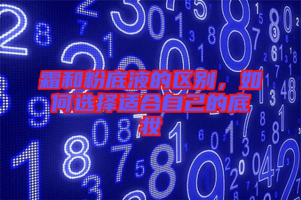 霜和粉底液的區(qū)別,如何選擇適合自己的底妝