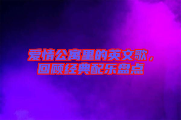 愛情公寓里的英文歌,回顧經典配樂盤點