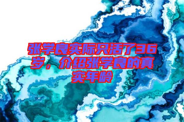 張學良實際只活了36歲,介紹張學良的真實年齡