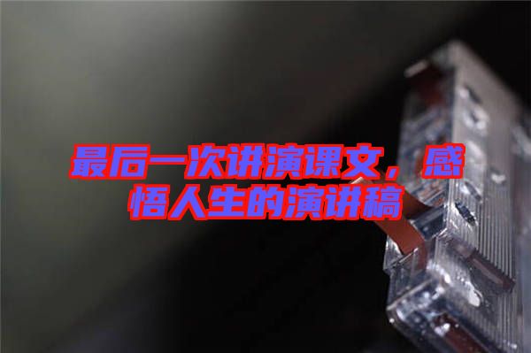 最后一次講演課文，感悟人生的演講稿